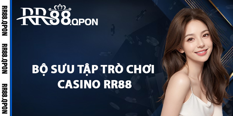 Casino RR88 – Khám Phá Thế Giới Sòng Bạc Trực Tuyến Số 1 3 Bộ sưu tập trò chơi casino RR88 hấp dẫn