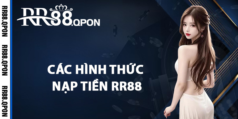 Nạp Tiền RR88 – Tổng Hợp Phương Thức Giao Dịch Tiện Lợi 1 Các hình thức nạp tiền RR88 được áp dụng