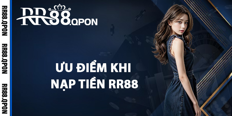 Nạp Tiền RR88 – Tổng Hợp Phương Thức Giao Dịch Tiện Lợi 2 Đánh giá ưu điểm khi nạp tiền RR88