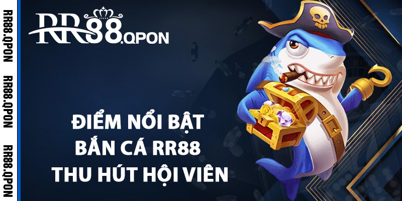 Bắn Cá RR88 – Trò Chơi Giải Trí Săn Cá Đổi Thưởng Hấp Dẫn 2 Điểm nổi bật bắn cá RR88 thu hút hội viên