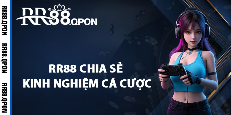 Tin tức RR88 chia sẻ kinh nghiệm cá cược